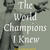 The World Champions I Knew